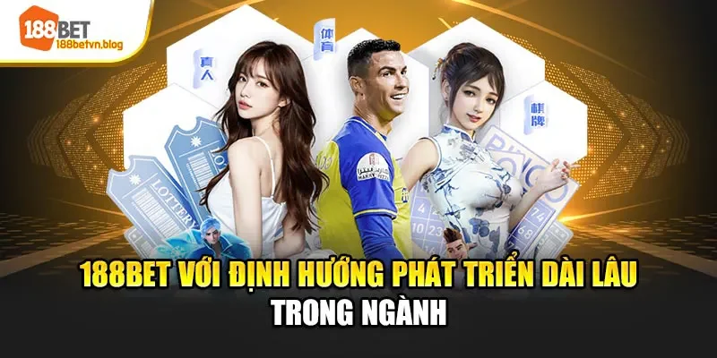 188bet-voi-dinh-huong-phat-trien-dai-lau-trong-nganh