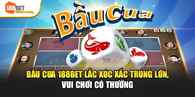 bau-cua-188bet-lac-xuc-xac-trung-lon-vui-choi-co-thuong