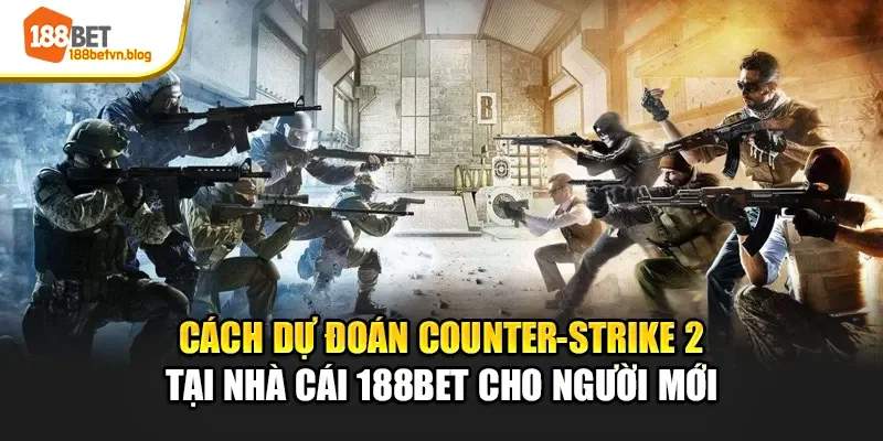 cach-du-doan-counter-strike-2-tai-nha-cai-188bet-cho-nguoi-moi