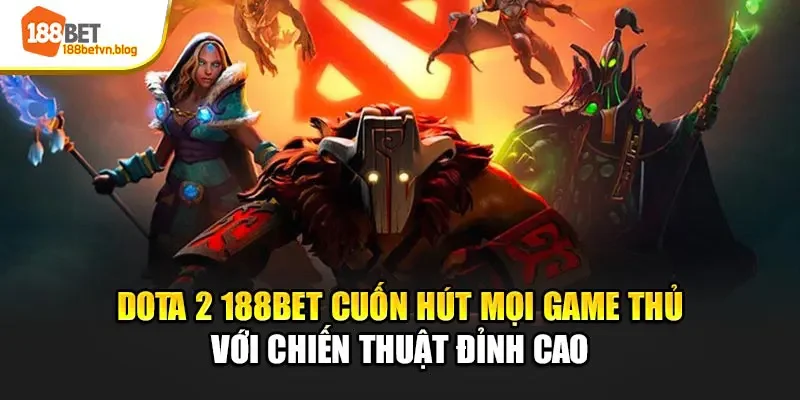 dota-2-188bet-cuon-hut-moi-game-thu-voi-chien-thuat-dinh-cao