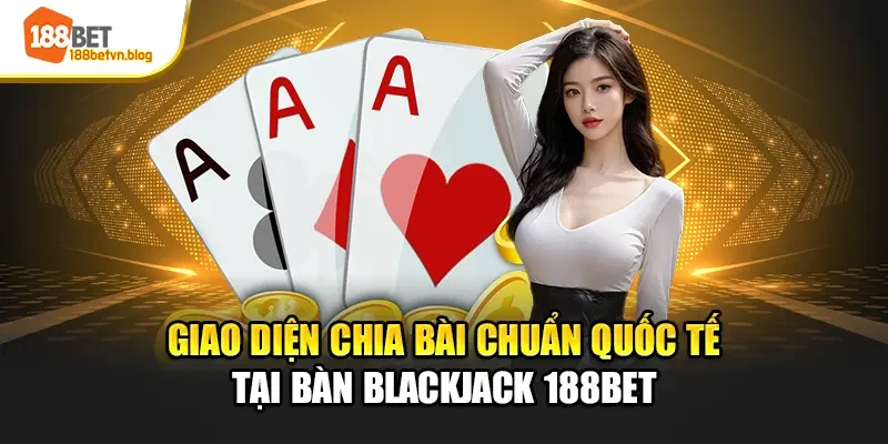 giao-dien-chia-bai-chuan-quoc-te-tai-ban-blackjack-188bet