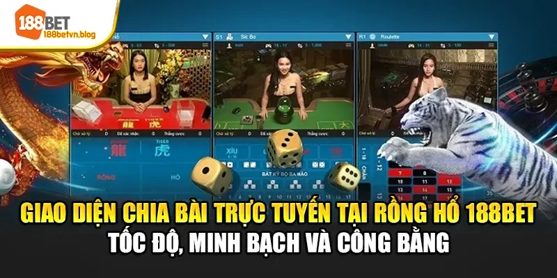 giao-dien-chia-bai-truc-tuyen-tai-rong-ho-188bet-toc-do-minh-bach-va-cong-bang