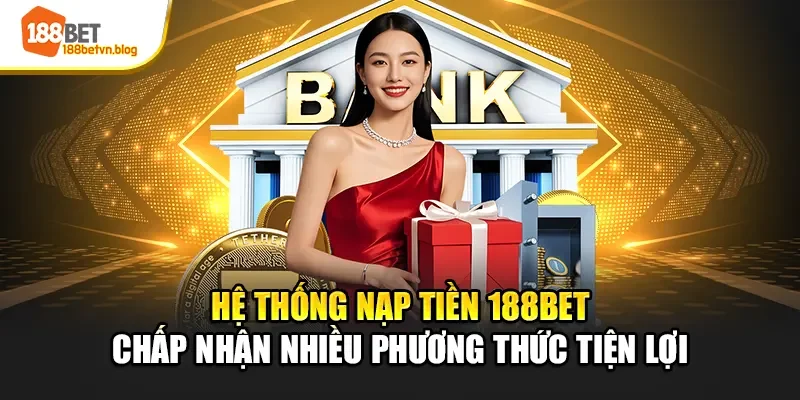 he-thong-nap-tien-188bet-chap-nhan-nhieu-phuong-thuc-tien-loi