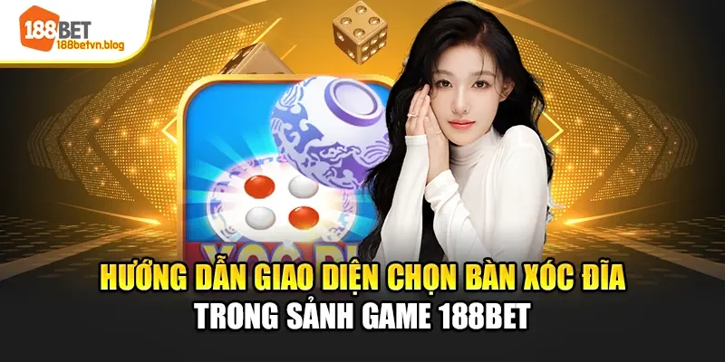huong-dan-giao-dien-chon-ban-xoc-dia-trong-sanh-game-188bet