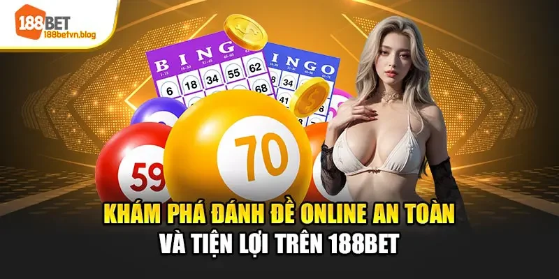 kham-pha-danh-de-online-an-toan-va-tien-loi-tren-188bet