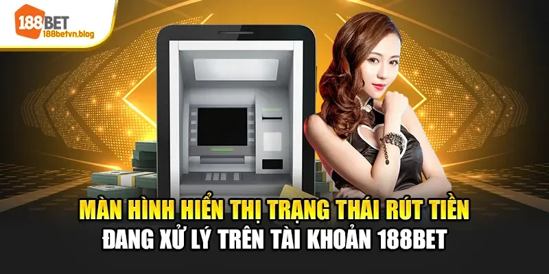 man-hinh-hien-thi-trang-thai-rut-tien-dang-xu-ly-tren-tai-khoan-188bet