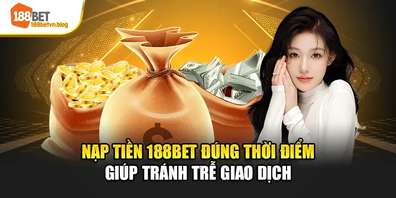 nap-tien-188bet-dung-thoi-diem-giup-tranh-tre-giao-dich