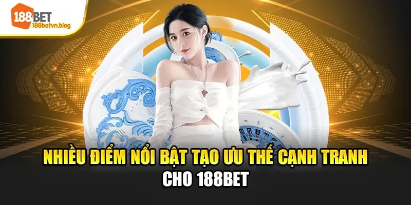 nhieu-diem-noi-bat-tao-uu-the-canh-tranh-cho-188bet