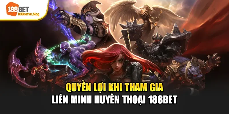 quyen-loi-khi-tham-gia-lien-minh-huyen-thoai-188bet