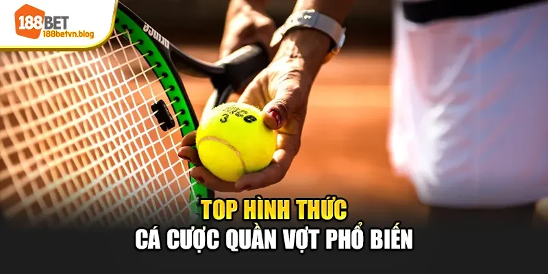top-hinh-thuc-ca-cuoc-quan-vot-pho-bien