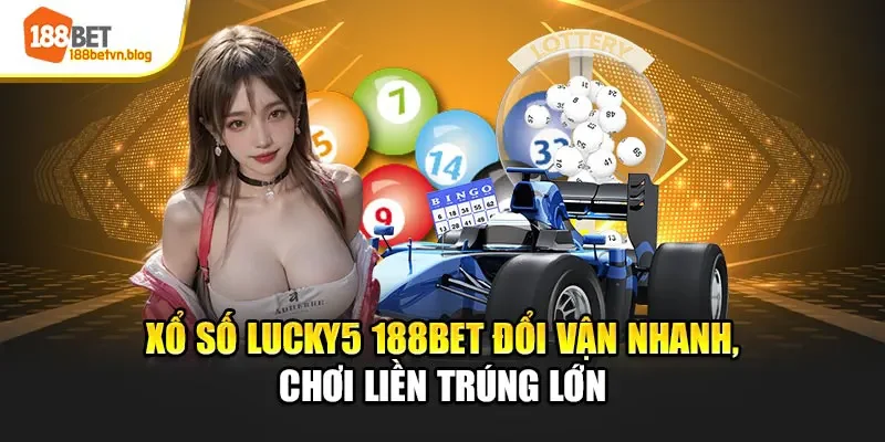 xo-so-lucky5-188bet-doi-van-nhanh-choi-lien-trung-lon